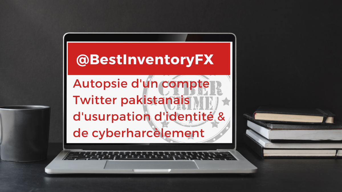 @BestInventoryFX, autopsie d’un compte Twitter pakistanais d’usurpation d’identité et de cyberharcèlement